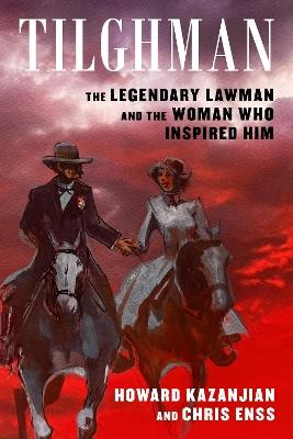 Tilghman: The Legendary Lawman and the Woman Who Inspired Him - Howard Kazanjian,Chris Enss - cover