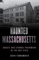 Haunted Massachusetts: Ghosts and Strange Phenomena of the Bay State