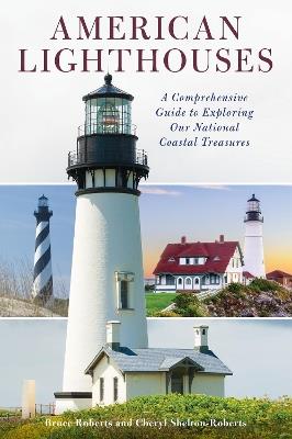 American Lighthouses: A Comprehensive Guide To Exploring Our National Coastal Treasures - Bruce Roberts,Cheryl Shelton-Roberts - cover