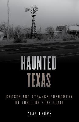 Haunted Texas: Ghosts and Strange Phenomena of the Lone Star State - Alan N. Brown - cover