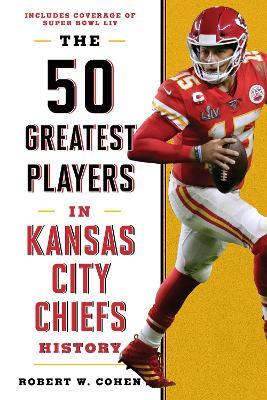 The 50 Greatest Players in Kansas City Chiefs History - Robert W. Cohen - cover