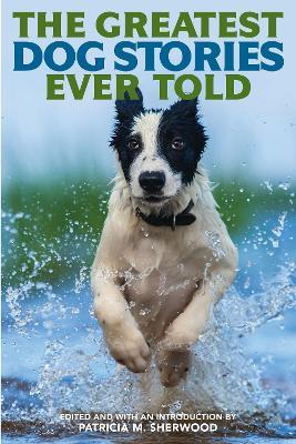 The Greatest Dog Stories Ever Told: Thirty-Six Unforgettable Dog Tales - cover