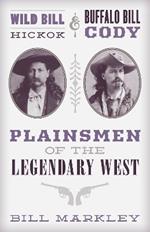 Wild Bill Hickok and Buffalo Bill Cody: Plainsmen of the Legendary West