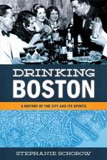Drinking Boston: A History of the City and Its Spirits