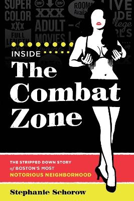 Inside the Combat Zone: The Stripped Down Story of Boston's Most Notorious Neighborhood - Stephanie Schorow - cover