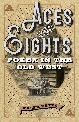 Aces and Eights: Poker in the Old West - Ralph Estes - cover