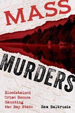 Mass Murders: Bloodstained Crime Scenes Haunting the Bay State