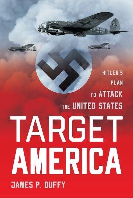 Target: America: Hitler's Plan To Attack The United States - James Duffy - cover