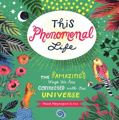This Phenomenal Life: The Amazing Ways We Are Connected with Our Universe - Misha Blaise - cover