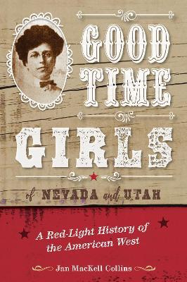Good Time Girls of Nevada and Utah: A Red-Light History of the American West - Jan MacKell Collins - cover
