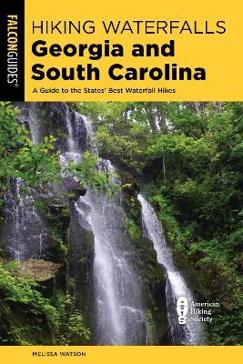 Hiking Waterfalls Georgia and South Carolina: A Guide to the States' Best Waterfall Hikes - Melissa Watson - cover