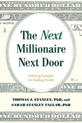 The Next Millionaire Next Door: Enduring Strategies for Building Wealth - Thomas J. Stanley,Sarah Stanley Fallaw - cover
