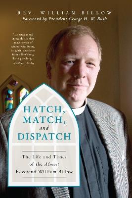 Hatch, Match, and Dispatch: The Life and Times of The Almost Reverend William Billow - William Billow - cover
