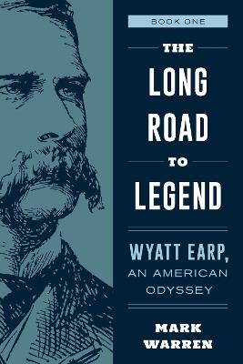 The Long Road to Legend: Wyatt Earp, An American Odyssey Book One - Mark Warren - cover