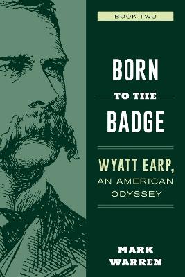 Born to the Badge: Wyatt Earp, An American Odyssey Book Two - Mark Warren - cover