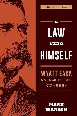 A Law Unto Himself: Wyatt Earp, An American Odyssey Book Three - Mark Warren - cover