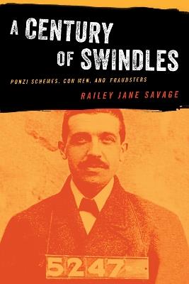 A Century of Swindles: Ponzi Schemes, Con Men, and Fraudsters - Railey Jane Savage - cover