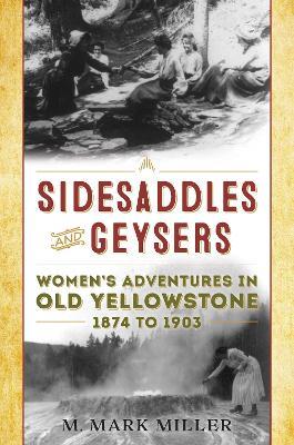 Sidesaddles and Geysers: Women's Adventures in Old Yellowstone 1874 to 1903 - cover