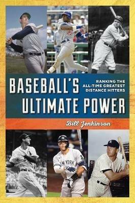 Baseball's Ultimate Power: Ranking the All-Time Greatest Distance Home Run Hitters - Bill Jenkinson - cover