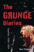 The Grunge Diaries: Seattle, 1990-1994 - Dave Thompson - cover