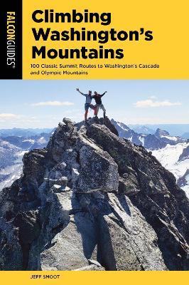 Climbing Washington's Mountains: 100 Classic Summit Routes to Washington's Cascade and Olympic Mountains - Jeff Smoot - cover