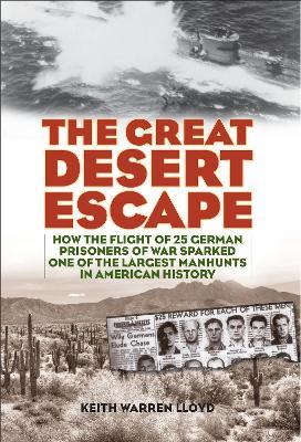 The Great Desert Escape: How the Flight of 25 German Prisoners of War Sparked One of the Largest Manhunts in American History - Keith Warren Lloyd - cover