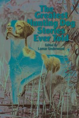 The Greatest Hunting Dog Stories Ever Told - cover