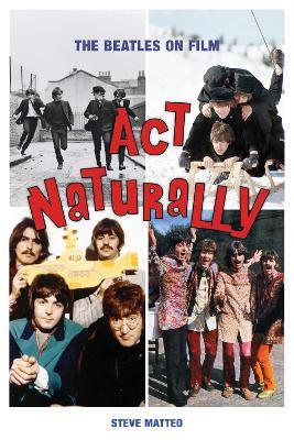 Act Naturally: The Beatles on Film - Steve Matteo - cover