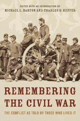 Remembering the Civil War: The Conflict as Told by Those Who Lived It - Michael Barton,Charles Kupfer - cover
