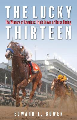 The Lucky Thirteen: The Winners of America's Triple Crown of Horse Racing - Edward Bowen - cover