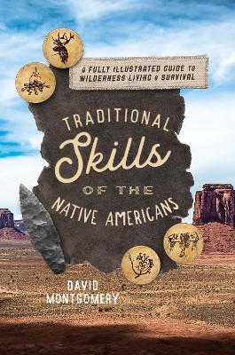 Traditional Skills of the Native Americans: A Fully Illustrated Guide To Wilderness Living And Survival - David Montgomery - cover