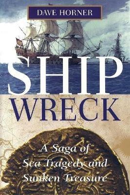 Shipwreck: A Saga of Sea Tragedy and Sunken Treasure - Dave Horner - cover