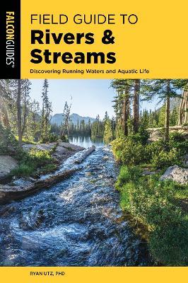 Field Guide to Rivers & Streams: Discovering Running Waters and Aquatic Life - Ryan Utz - cover