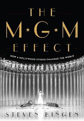 The MGM Effect: How a Hollywood Studio Changed the World - Steven Bingen - cover