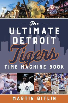 The Ultimate Detroit Tigers Time Machine Book - Martin Gitlin - cover