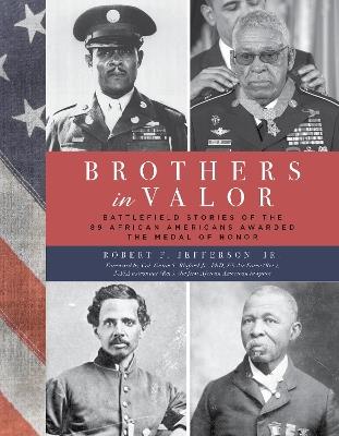 Brothers in Valor: Battlefield Stories of the 89 African Americans Awarded the Medal of Honor - Robert F. Jefferson, Jr. - cover