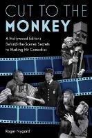 Cut to the Monkey: A Hollywood Editor's Behind-the-Scenes Secrets to Making Hit Comedies - Roger Nygard - cover
