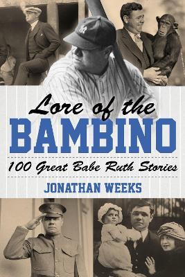 Lore of the Bambino: 100 Great Babe Ruth Stories - Jonathan Weeks - cover