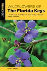 Wildflowers of the Florida Keys: A Field Guide to the Wildflowers, Trees, Shrubs, and Woody Vines of the Region