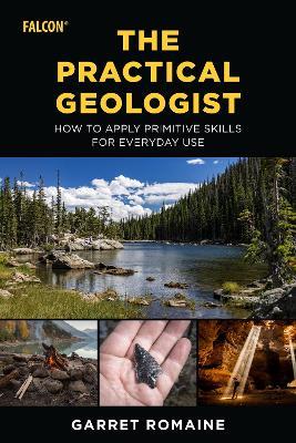 The Practical Geologist: How to Apply Primitive Skills for Everyday Use - Garret Romaine - cover