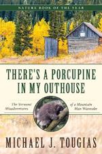 There's a Porcupine in My Outhouse: The Vermont Misadventures of a Mountain Man Wannabe