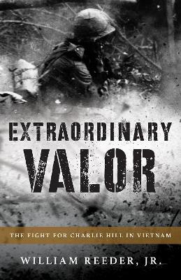 Extraordinary Valor: The Fight for Charlie Hill in Vietnam - William Reeder - cover