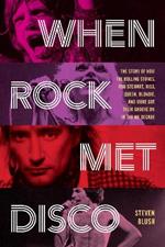 When Rock Met Disco: The Story of How The Rolling Stones, Rod Stewart, KISS, Queen, Blondie and More Got Their Groove On in the Me Decade