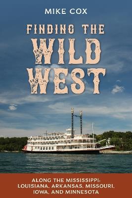 Finding the Wild West: Along the Mississippi: Louisiana, Arkansas, Missouri, Iowa, and Minnesota - Mike Cox - cover