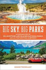 Big Sky, Big Parks: An Exploration of Yellowstone and Glacier National Parks, and All That Montana in Between