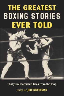 The Greatest Boxing Stories Ever Told: Thirty-Six Incredible Tales from the Ring - cover