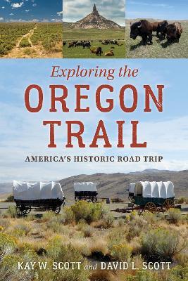 Exploring the Oregon Trail: America's Historic Road Trip - Kay W. Scott,David L. Scott - cover