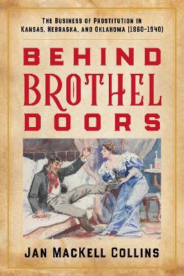 Behind Brothel Doors: The Business of Prostitution in Kansas, Nebraska, and Oklahoma (1860-1940) - Jan MacKell Collins - cover