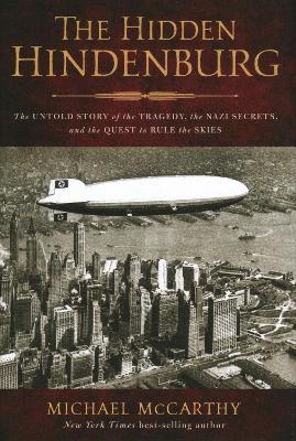 The Hidden Hindenburg: The Untold Story of the Tragedy, the Nazi Secrets, and the Quest to Rule the Skies - Michael McCarthy - cover