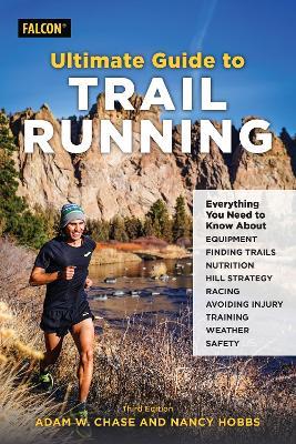 Ultimate Guide to Trail Running: Everything You Need to Know about Equipment, Finding Trails, Nutrition, Hill Strategy, Racing, Avoiding Injury, Training, Weather, and Safety - Adam W. Chase,Nancy Hobbs - cover